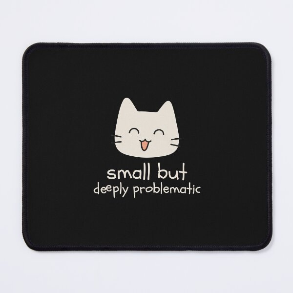 Item preview, Small but Deeply Problematic designed and sold by Nope Cats.