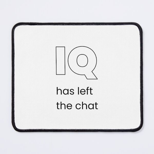 Item preview, IQ Has Left The Chat designed and sold by ytist.