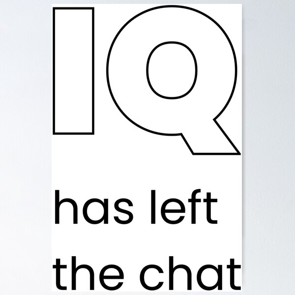 Item preview, IQ Has Left The Chat designed and sold by ytist.