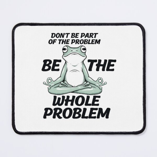 Item preview, Don't Be Part Of The Problem Be The Whole Problem | Funny frog meme design designed and sold by Mavriboy.
