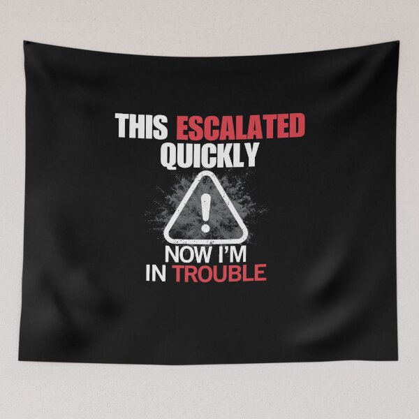 Item preview, This Escalated Quickly – Now I’m in Trouble Funny  designed and sold by No Excuses Supply.