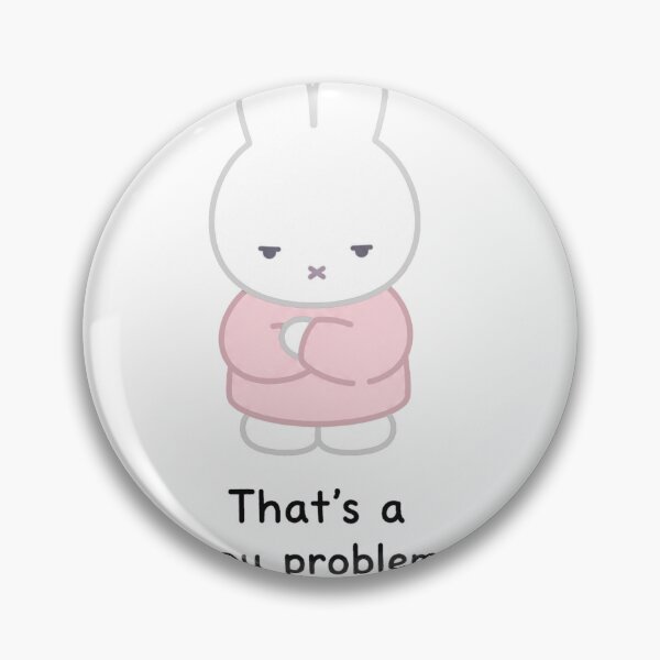 Item preview, That’s A You Problem Unfortunately Miffy designed and sold by xoxo, marie.