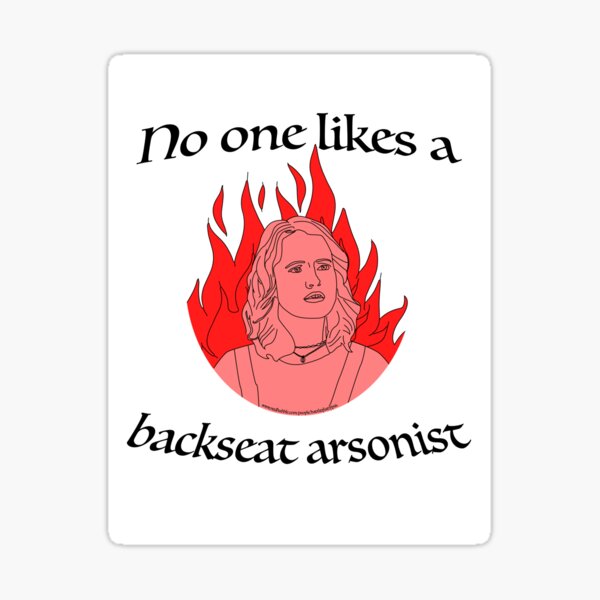 No One Likes a Backseat Arsonist Sticker