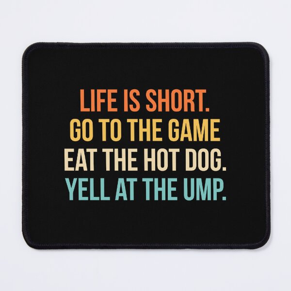 Item preview, Life is Short. Go To The Game. Eat The Hot Dog. Yell At The Ump designed and sold by Randomera.