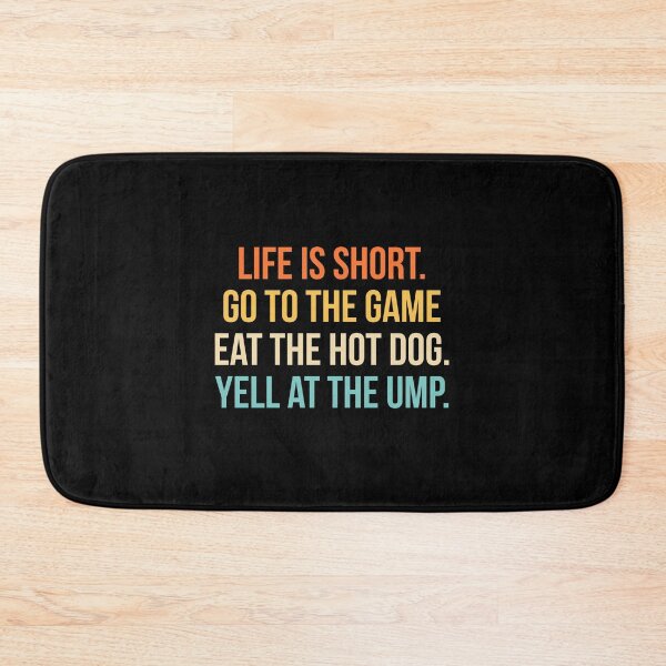 Item preview, Life is Short. Go To The Game. Eat The Hot Dog. Yell At The Ump designed and sold by Randomera.
