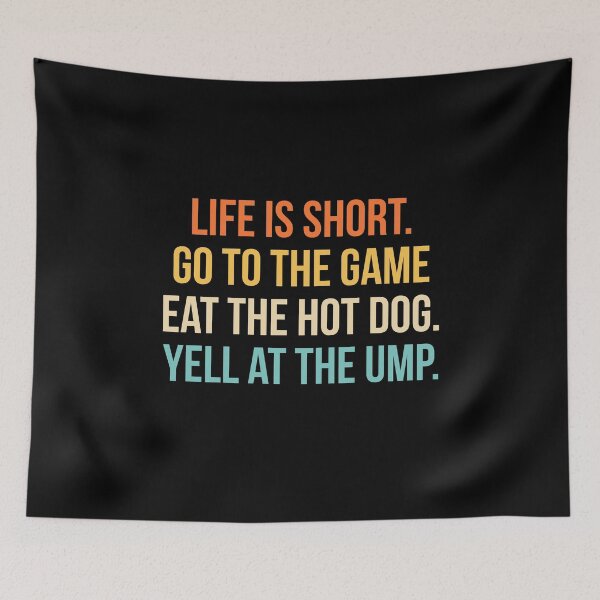 Item preview, Life is Short. Go To The Game. Eat The Hot Dog. Yell At The Ump designed and sold by Randomera.