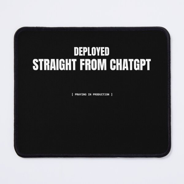 Item preview, Deployed Straight From ChatGPT Funny AI Developer Meme designed and sold by BuggedThreads.