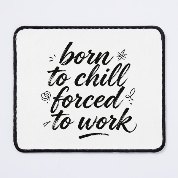 Item preview, BORN TO CHILL FORCED TO WORK designed and sold by Arty Art.
