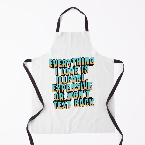 Item preview, Everything I Love Is Illegal, Expensive or Won't text back Funny Quote Shirt designed and sold by WordsSquirrel.