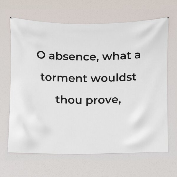 Item preview, "O absence, what a torment wouldst thou prove," - print black designed and sold by ariksworld.