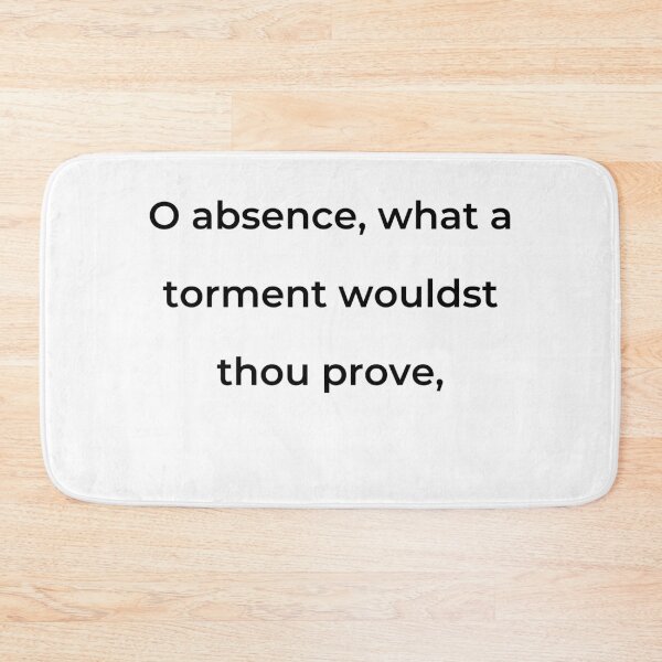 Item preview, "O absence, what a torment wouldst thou prove," - print black designed and sold by ariksworld.