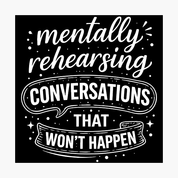 Item preview, Mentally Rehearsing Conversations that won't Happen designed and sold by cgrafix.