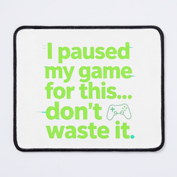 Item preview, I Paused My Game For This Don’t Waste It Funny Gamer Quote  designed and sold by gluxdesing.