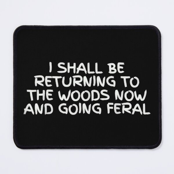 Item preview, I Shall Be Returning To The Woods Now And Going Feral designed and sold by Capisedo.