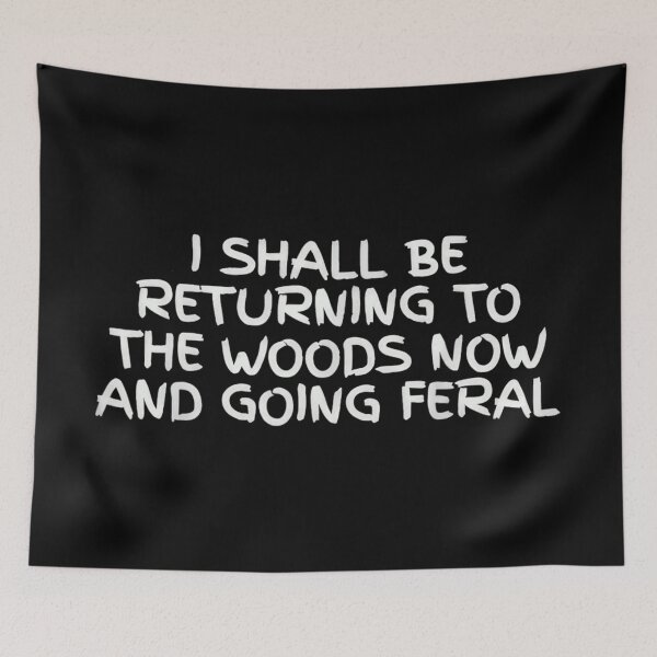 Item preview, I Shall Be Returning To The Woods Now And Going Feral designed and sold by Capisedo.