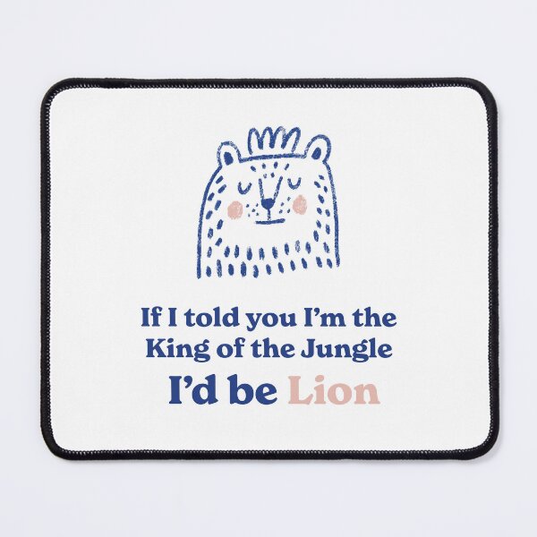 Item preview, If I Told You I'm The King Of The Jungle I'd Be Lion designed and sold by dickiewillson.