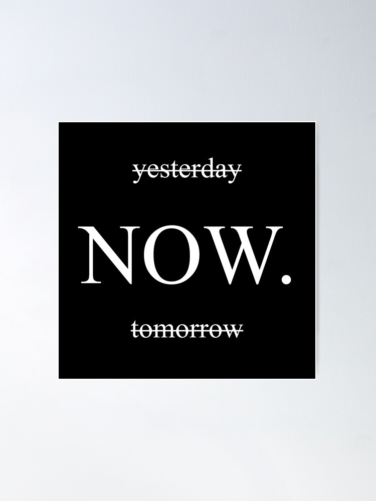 yesterday NOW. TOMORROW