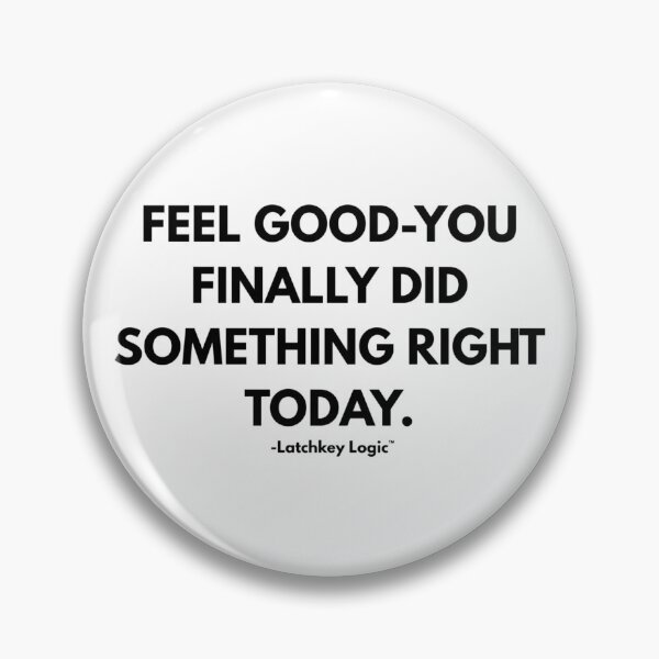 Item preview, Feel Good You Finally Did Something Right Today designed and sold by Latchkey Logic.