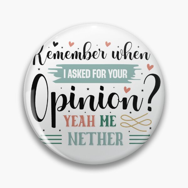 Item preview, Sarcastic Remember When I Asked For Your Opinion? Yeah Me Neither Quote designed and sold by dcohea.