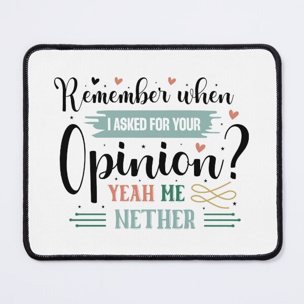 Item preview, Sarcastic Remember When I Asked For Your Opinion? Yeah Me Neither Quote designed and sold by dcohea.