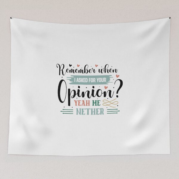 Item preview, Sarcastic Remember When I Asked For Your Opinion? Yeah Me Neither Quote designed and sold by dcohea.