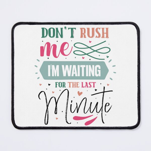 Item preview, Funny Procrastination Don't Rush Me I'm Waiting For The Last Minute Quote designed and sold by dcohea.