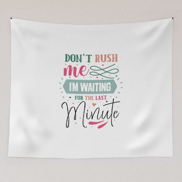 Item preview, Funny Procrastination Don't Rush Me I'm Waiting For The Last Minute Quote designed and sold by dcohea.