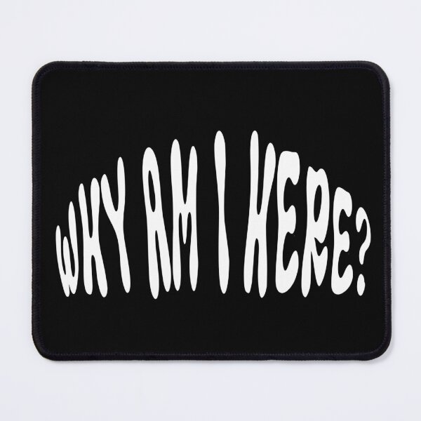 Item preview, WHY AM I HERE? designed and sold by Piising.