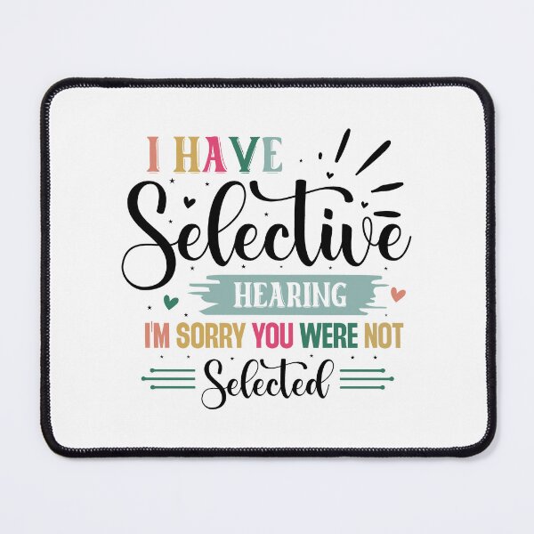 Item preview, Funny I have Selective Hearing Im Sorry You Were Not Selected Quote designed and sold by dcohea.