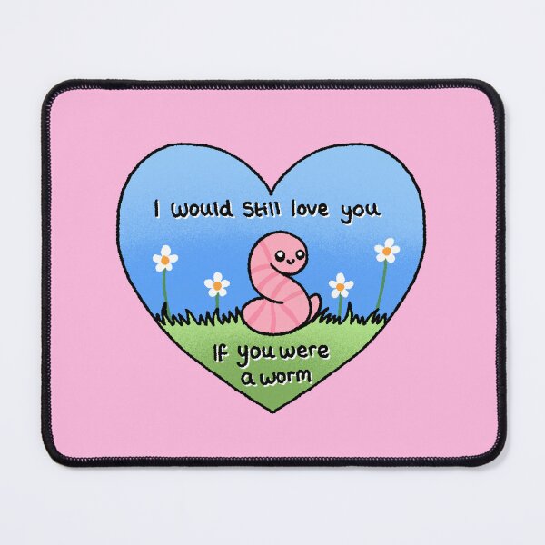 Item preview, I would still love you if you were a worm designed and sold by M0ssbaby.