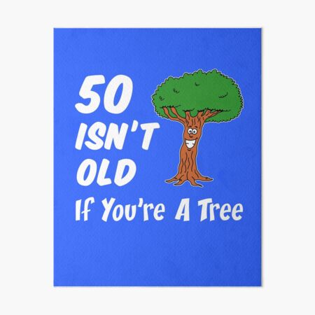 Item preview, 50 Isn't Old If You're A Tree designed and sold by jaycartoonist.