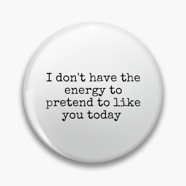 Item preview, I Don't Have the Energy to Pretend to Like You Today  designed and sold by DemureArtsy.