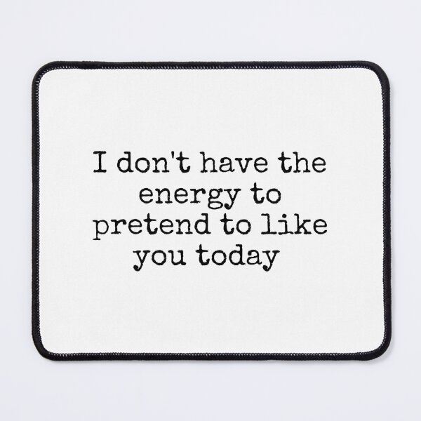 Item preview, I Don't Have the Energy to Pretend to Like You Today designed and sold by DemureArtsy.
