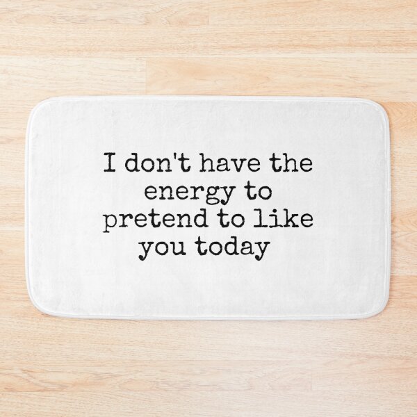 Item preview, I Don't Have the Energy to Pretend to Like You Today  designed and sold by DemureArtsy.