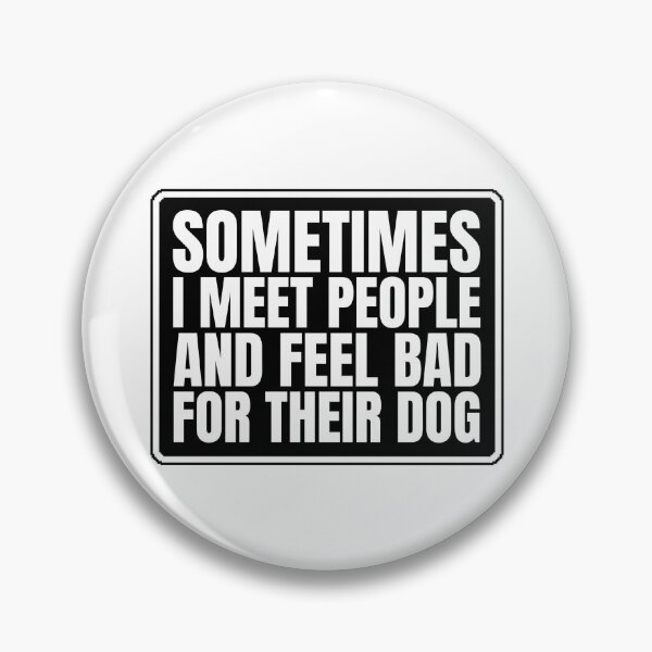 Item preview, Sometimes I Meet People and Feel Bad For Their Dog designed and sold by Dondonmart.