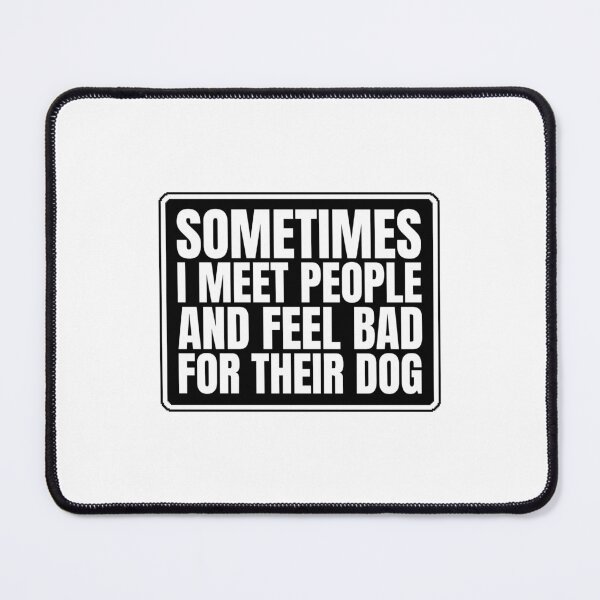Item preview, Sometimes I Meet People and Feel Bad For Their Dog designed and sold by Dondonmart.