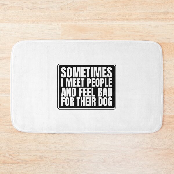 Item preview, Sometimes I Meet People and Feel Bad For Their Dog designed and sold by Dondonmart.