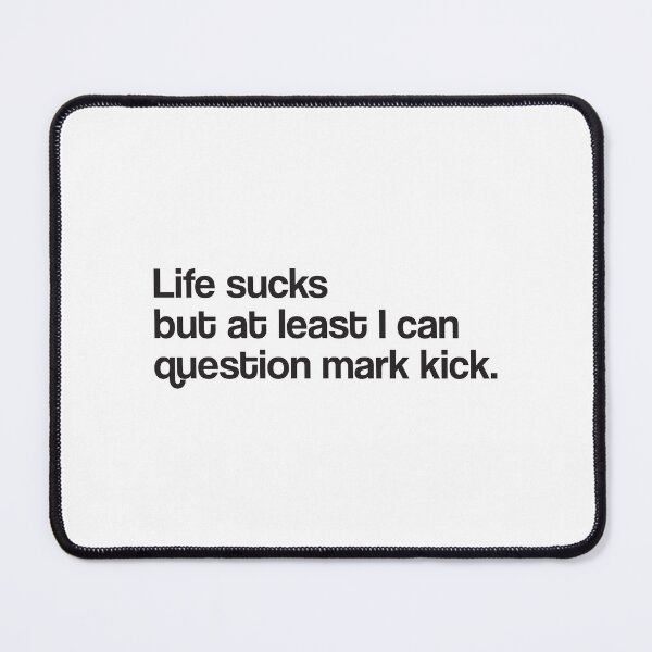 Item preview, Life Sucks But At Least I Can Question Mark Kick (BLACK) designed and sold by illcobalt.