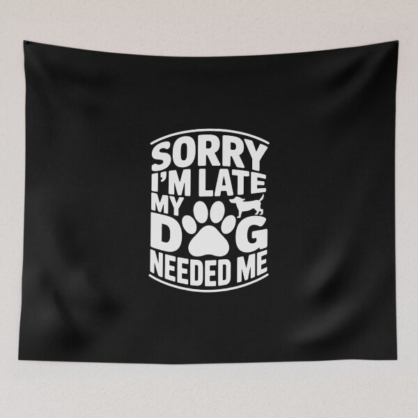 Item preview, Sorry I'm Late, My Dog Needed Me designed and sold by jkrphoto.
