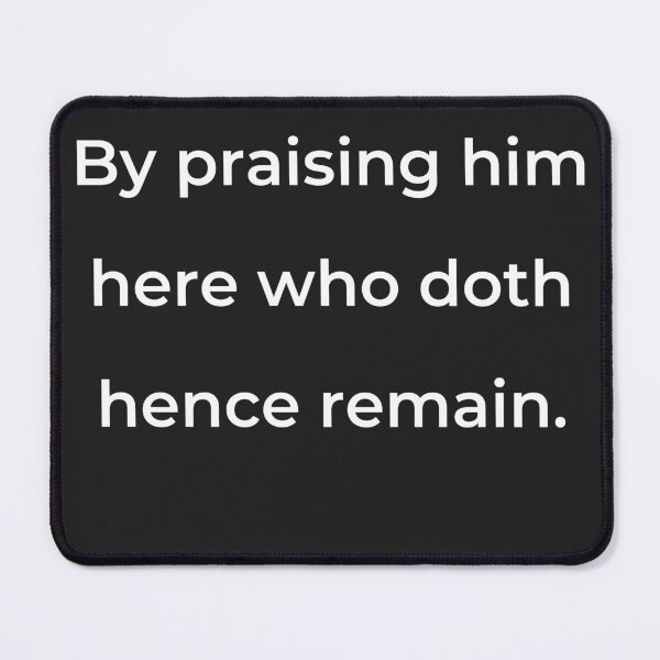 Item preview, "By praising him here who doth hence remain." - print white designed and sold by ariksworld.