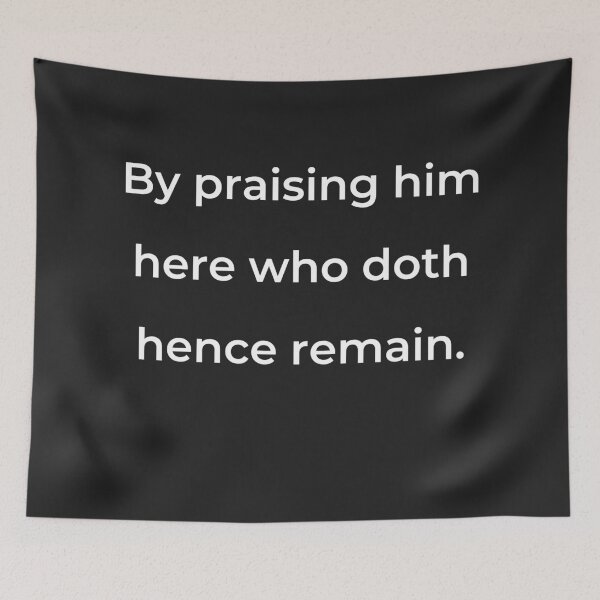 Item preview, "By praising him here who doth hence remain." - print white designed and sold by ariksworld.