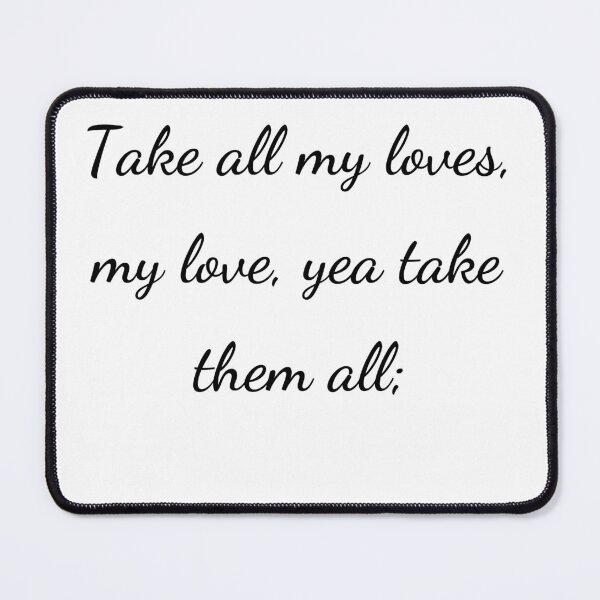 Item preview, "Take all my loves, my love, yea take them all;" - handwriting black designed and sold by ariksworld.