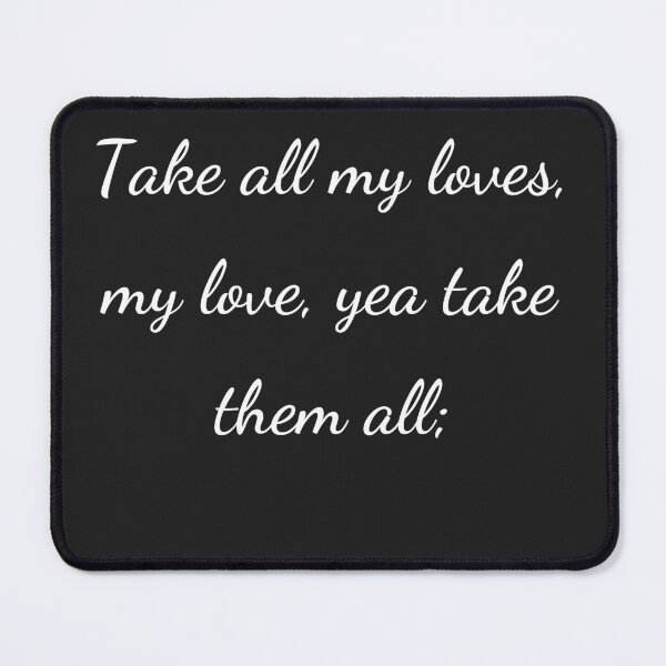 Item preview, "Take all my loves, my love, yea take them all;" - handwriting white designed and sold by ariksworld.