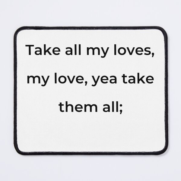 Item preview, "Take all my loves, my love, yea take them all;" - print black designed and sold by ariksworld.