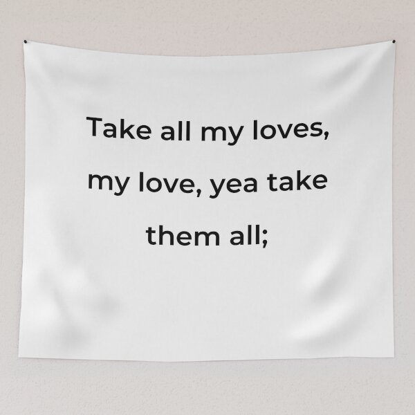 Item preview, "Take all my loves, my love, yea take them all;" - print black designed and sold by ariksworld.