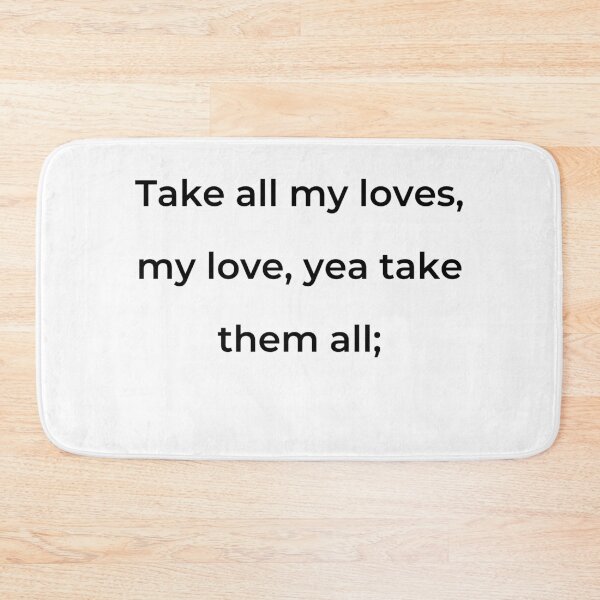 Item preview, "Take all my loves, my love, yea take them all;" - print black designed and sold by ariksworld.