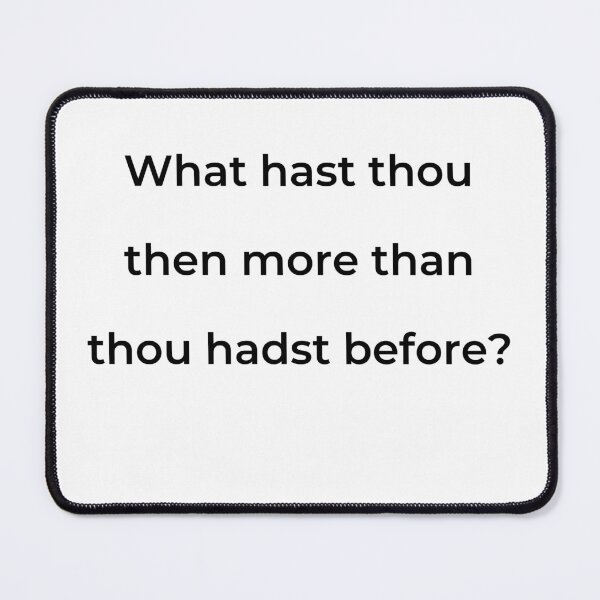 Item preview, "What hast thou then more than thou hadst before?" - print black designed and sold by ariksworld.