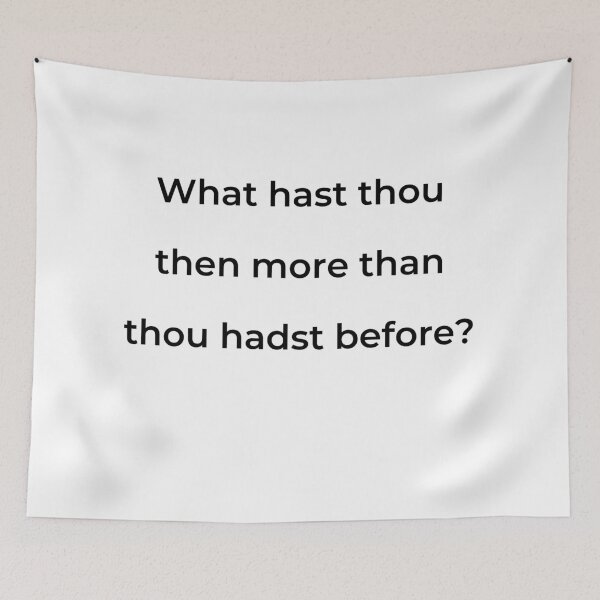 Item preview, "What hast thou then more than thou hadst before?" - print black designed and sold by ariksworld.