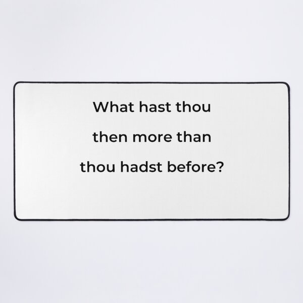Item preview, "What hast thou then more than thou hadst before?" - print black designed and sold by ariksworld.