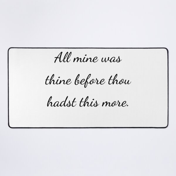 Item preview, "All mine was thine before thou hadst this more." - handwriting black designed and sold by ariksworld.